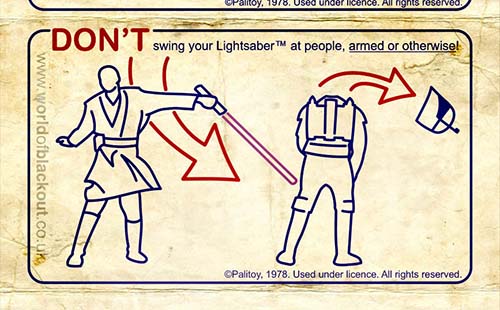 DON'T swing your Lightsaber at people, armed or otherwise!